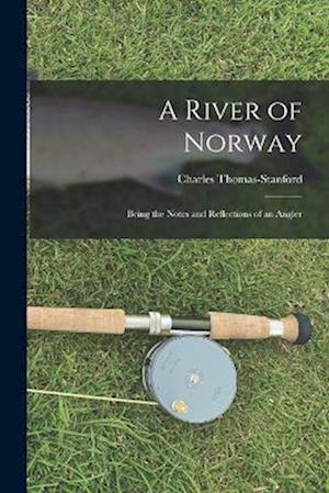 A River of Norway: Being the Notes and Reflections of an Angler