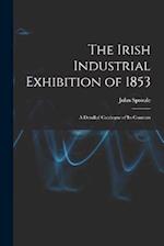 The Irish Industrial Exhibition of 1853: A Detailed Catalogue of Its Contents 