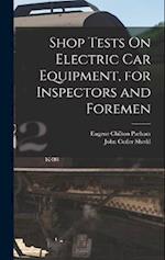Shop Tests On Electric Car Equipment, for Inspectors and Foremen 