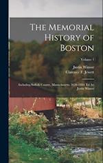 The Memorial History of Boston: Including Suffolk County, Massachusetts. 1630-1880. Ed. by Justin Winsor; Volume 1 