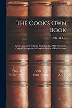 The Cook's Own Book: Being a Complete Culinary Encyclopedia... With Numerous Original Receipts and a Complete System of Confectionery 