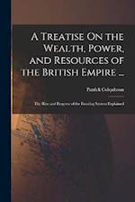 A Treatise On the Wealth, Power, and Resources of the British Empire ...: The Rise and Progress of the Funding System Explained 