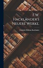F.W. Hackländer's Neuere Werke.
