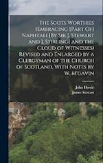 The Scots Worthies (Embracing [Part Of] Naphtali [By Sir J. Stewart and J. Stirling] and the Cloud of Witnesses) Revised and Enlarged by a Clergyman o