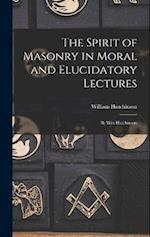 The Spirit of Masonry in Moral and Elucidatory Lectures: By Wm Hutchinson 