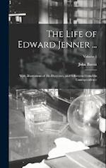 The Life of Edward Jenner ...: With Illustrations of His Doctrines, and Selections From His Correspondence; Volume 1 