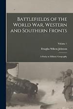 Battlefields of the World War, Western and Southern Fronts: A Study in Military Geography; Volume 1 