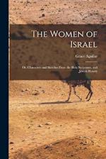 The Women of Israel: Or, Characters and Sketches From the Holy Scriptures, and Jewish History 
