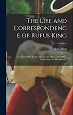 The Life and Correspondence of Rufus King: Comprising His Letters, Private and Official, His Public Documents, and His Speeches; Volume 4 