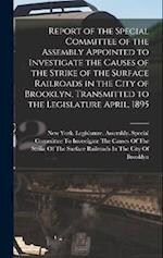 Report of the Special Committee of the Assembly Appointed to Investigate the Causes of the Strike of the Surface Railroads in the City of Brooklyn, Tr