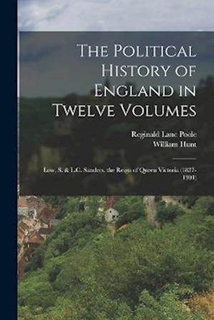 The Political History of England in Twelve Volumes: Low, S. & L.C. Sanders. the Reign of Queen Victoria (1837-1901)