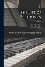 The Life of Beethoven: Including His Correspondence With His Friends, Numerous Characteristic Traits, and Remarks On His Musical Works; Volume 2 