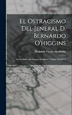 El Ostracismo Del Jeneral D. Bernardo O'higgins