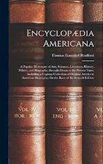 Encyclopædia Americana: A Popular Dictionary of Arts, Sciences, Literature, History, Politics, and Biography, Brought Down to the Present Time; Includ