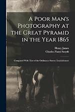 A Poor Man's Photography at the Great Pyramid in the Year 1865: Compared With That of the Ordinance Survey Establishment 