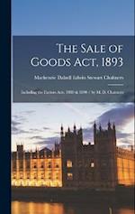 The Sale of Goods Act, 1893: Including the Factors Acts, 1889 & 1890 / by M. D. Chalmers 