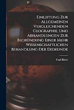 Einleitung Zur Allgemeinen Vergleichenden Geographie, Und Abhandlungen Zur Begründung Einer Mehr Wissenschaftlichen Behandlung Der Erdkunde