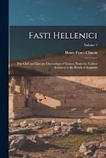 Fasti Hellenici: The Civil and Literary Chronology of Greece, From the Earliest Accounts to the Death of Augustus; Volume 1 