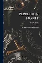 Perpetuum Mobile; Or, Search for Self-Motive Power 