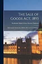 The Sale of Goods Act, 1893: Including the Factors Acts, 1889 & 1890 / by M. D. Chalmers 