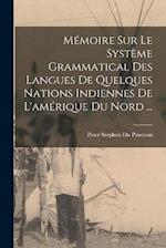 Mémoire Sur Le Système Grammatical Des Langues De Quelques Nations Indiennes De L'amérique Du Nord ...
