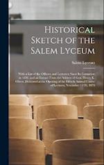 Historical Sketch of the Salem Lyceum: With a List of the Officers and Lecturers Since Its Formation in 1830. and an Extract From the Address of Gen. 