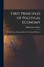 First Principles of Political Economy: With Reference to Statesmanship and the Progress of Civilization 