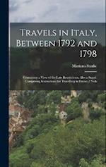 Travels in Italy, Between 1792 and 1798: Containing a View of the Late Revolutions. Also a Suppl. Comprising Instructions for Travelling in France.2 V