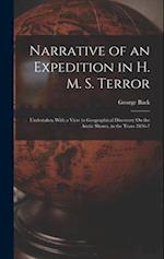 Narrative of an Expedition in H. M. S. Terror: Undertaken With a View to Geographical Discovery On the Arctic Shores, in the Years 1836-7 