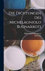 Die Dichtungen Des Michelagniolo Buonarroti