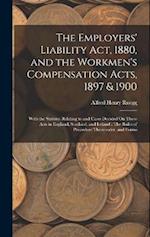 The Employers' Liability Act, 1880, and the Workmen's Compensation Acts, 1897 & 1900: With the Statutes Relating to and Cases Decided On These Acts in