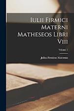 Iulii Firmici Materni Matheseos Libri Viii; Volume 1