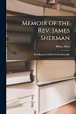 Memoir of the Rev. James Sherman: Including an Unfinished Autobiography 