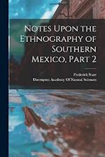Notes Upon the Ethnography of Southern Mexico, Part 2 
