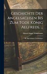 Geschichte Der Angelsachsen Bis Zum Tode König Aelfreds. ...