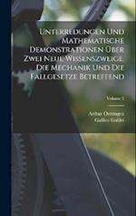 Unterredungen Und Mathematische Demonstrationen Über Zwei Neue Wissenszweige, Die Mechanik Und Die Fallgesetze Betreffend; Volume 2