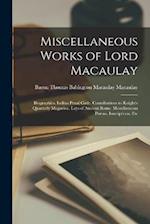 Miscellaneous Works of Lord Macaulay: Biographies. Indian Penal Code. Contributions to Knight's Quarterly Magazine. Lays of Ancient Rome. Miscellaneou