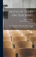 Notes of Talks On Teaching: Given by Francis W. Parker, at the Martha's Vineyard Summer Institute, July 17 to August 19, 1882 