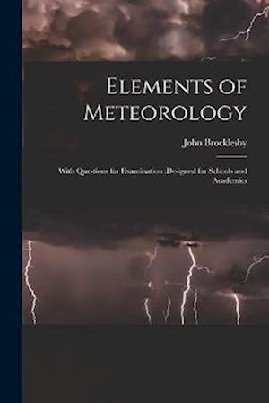 Elements of Meteorology: With Questions for Examination :designed for Schools and Academies