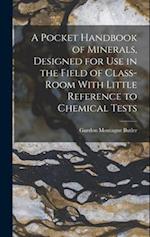 A Pocket Handbook of Minerals, Designed for Use in the Field of Class-Room With Little Reference to Chemical Tests 