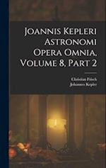 Joannis Kepleri Astronomi Opera Omnia, Volume 8, part 2