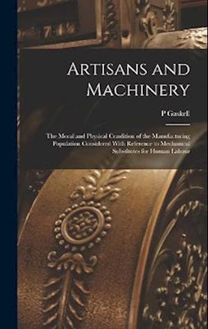 Artisans and Machinery: The Moral and Physical Condition of the Manufacturing Population Considered With Reference to Mechanical Substitutes for Human