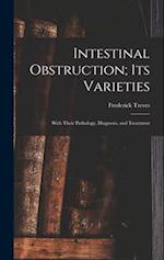 Intestinal Obstruction; Its Varieties: With Their Pathology, Diagnosis, and Treatment 