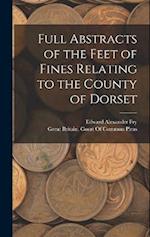 Full Abstracts of the Feet of Fines Relating to the County of Dorset 