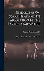 Researches On Solar Heat and Its Absorption by the Earth's Atmosphere: A Report On the Mount Whitney Expedition 