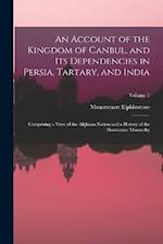 An Account of the Kingdom of Canbul, and Its Dependencies in Persia, Tartary, and India: Comprising a View of the Afghaun Nation and a History of the 