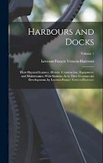 Harbours and Docks: Their Physical Features, History, Construction, Equipment, and Maintenance, With Statistics As to Their Commercial Development, by