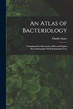 An Atlas of Bacteriology: Containing One Hundred and Eleven Original Photomicrographs With Explanatory Text 