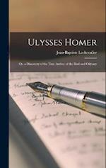 Ulysses Homer; Or, a Discovery of the True Author of the Iliad and Odyssey 