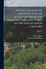 The Ecclesiastical Architecture of Scotland From the Earliest Christian Times to the Seventeenth Century; Volume 3 
